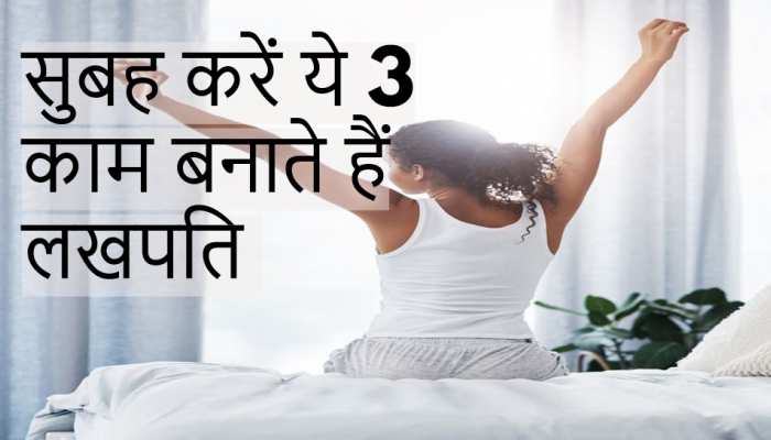 सुबह उठते ही किए गए ये 3 काम बनाते हैं लखपति, दौड़ी चली आती हैं मां लक्ष्मी