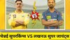 CSK vs LSG playing XI: आज भिड़ेंगे चेन्नई सुपरकिंग्स और लखनऊ सुपर जायंट्स , ये हो सकती है दोनों टीमों की प्लेइंग 11