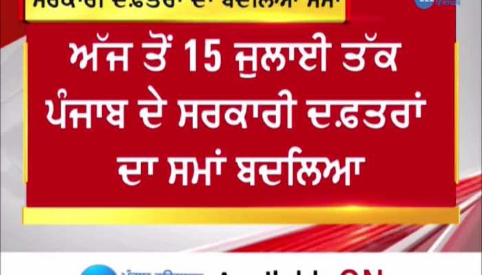 ਅੱਜ ਤੋਂ ਬਦਲਿਆ ਗਿਆ ਸਰਕਾਰੀ ਦਫ਼ਤਰਾਂ ਦਾ ਸਮਾਂ, 15 ਜੁਲਾਈ ਤੱਕ ਸਵੇਰੇ 7:30 ਤੋਂ 2 ਵੱਜੇ ਤੱਕ ਦਾ ਹੋਵੇਗਾ ਸਮਾਂ 