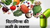 इन विटामिन की कमी होने पर बॉडी में दिखने लगते हैं ये लक्षण 