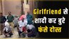 Girlfriend को बीवी बनाना पड़ा दोस्तों को भारी, सच्चाई जान पुलिस हैरान 