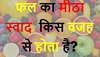 Quiz: फल का मीठा स्वाद किस वजह से होता है?