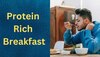 Protein Rich Foods: नाश्ते में करें इन प्रोटीन रिच फूड्स को करें शामिल, दिनभर नहीं होगी थकान और सुस्ती