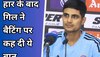 IND vs BAN: बांग्लादेश से मैच हारने के बाद शुभमन गिल ने दिया बड़ा बयान, बल्लेबाजी को लेकर कह दी ऐसी बात
