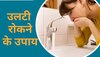 Vomiting: अचानक उल्टी आए तो घबराने की जरूरत नहीं, जानिए इसे रोकने के 4 तरीके 