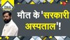 DNA: ना डॉक्टर, ना दवाएं..सरकारी अस्पताल या 'मौत के सौदागर'?