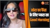 Nora Fatehi फतेही ने कुछ इस अंदाज में फैंस को कहा Good Morning, देखें वीडियो