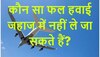 Quiz: कौन सा फल हवाई जहाज में नहीं ले जा सकते हैं?