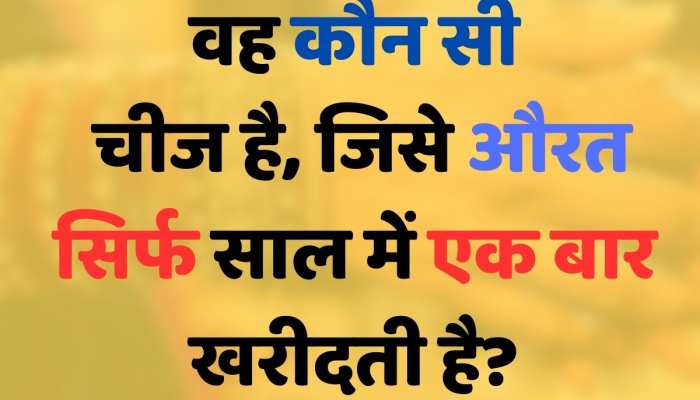 Quiz: वह कौन सी चीज है, जिसे औरत सिर्फ साल में एक बार ही खरीदती है?
