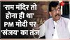 Sanjay Raut on PM Modi: 'राम मंदिर के लिए खून बहाया है..मोदी जी तो खुद जाएंगे'