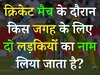 Trending Quiz: क्रिकेट मैच के दौरान किस जगह के लिए दो लड़कियों का नाम लिया जाता है?