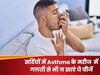 सर्दियों में Asthma के मरीज  में गलती से भी न खाएं ये चीजें, लगाने पड़ सकते हैं अस्पताल के चक्कर