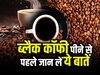 Black Coffee: ब्लैक कॉफी उतनी भी फायदेमंद नहीं जितना आप समझते हैं, जाने इसके नुकसान 