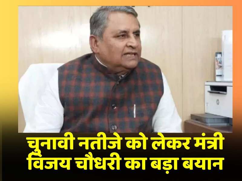 चुनावी नतीजे को लेकर मंत्री Vijay Chaudhary का बड़ा बयान चुनावी नतीजे को लेकर मंत्री Vijay Chaudhary का बड़ा बयान