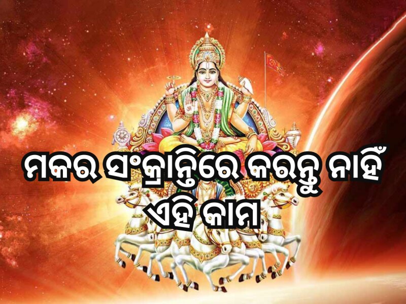 ମକର ସଂକ୍ରାନ୍ତିରେ ସୂର୍ଯ୍ୟ ଭଗବାନଙ୍କ ଆଶୀର୍ବାଦ ଚାହୁଁଥିଲେ କରନ୍ତୁ ନାହିଁ ଏହି କାମ