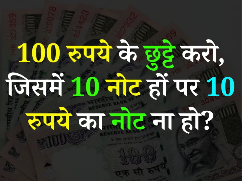 100 रुपये के छुट्टे बनाओ, 10 नोटों में लेकिन बिना 10 के नोट के• कर सकते हो हल? ˠ