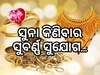GOLD PRICE: ଖସିଲା ସୁନାଦର, ହାତଛଡା କରନ୍ତୁନି ଏହି ସୁଯୋଗ