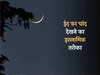 यह है ईद का चांद देखने का इस्लामिक तरीका; इन लोगों के कहने से न मनाएं ईद