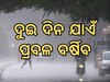 Weather Update: ଆଜି ପ୍ରବଳ ବର୍ଷିବ, ଏହି ଦୁଇ ଜିଲ୍ଲାକୁ ଆଲର୍ଟ ଜାରି