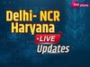 Delhi Haryana Live: अमित शाह शनिवार को लेंगे प्रदेश कार्यकारिणी की बैठक