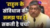 Rahul Gandhi के संविधान की समझ पर हो सकती है चर्चा- Ravi Shankar Prasad