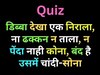 GK Quiz: डिब्बा देखा एक निराला, न ढक्कन ना ताला, न पेंदा नाही कोना, बंद है उसमें चांदी और सोना