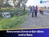 ਵਿਆਹ ਸਮਾਗਮ ਤੋਂ ਵਾਪਸ ਆ ਰਿਹਾ ਪਰਿਵਾਰ ਹਾਦਸੇ ਦਾ ਸ਼ਿਕਾਰ, ਇੱਕ ਦੀ ਮੌਤ