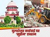 यह अमानवीय है...सुप्रीम कोर्ट ने प्रयागराज में बुलडोजर कार्रवाई पर लगाई फटकार, 10-10 लाख के मुआवजे का आदेश