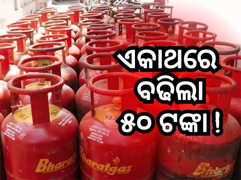 LPG Price Hike: ଗ୍ରାହକଙ୍କୁ ଝଟକା, ୫୦ଟଙ୍କା ବଢିଲା ରନ୍ଧନ ଗ୍ୟାସ ଦର !