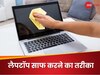 लैपटॉप साफ करते समय भूलकर भी न करना ये गलतियां, बाद में पड़ सकता है पछताना! 