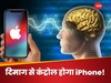 दिमाग से कंट्रोल होगा iPhone! नहीं चलानी पड़ेंगी उंगलियां, इस टेक्नोलॉजी ने दुनिया में मचाई सनसनी
