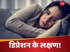 ये 5 लक्षण बताते हैं आप हो गए हैं डिप्रेशन का शिकार, ना करें अनदेखी!