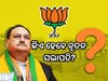 BJP ର କିଏ ହେବେ ନୂତନ ସଭାପତି?