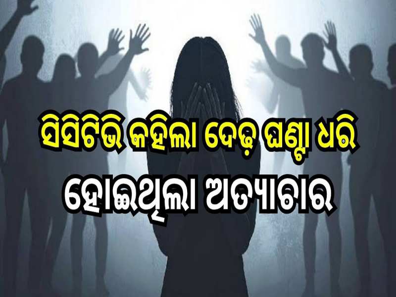 ଗୋପାଳପୁର ଗଣ ଦୁଷ୍କର୍ମ: ସିସିଟିଭି କହିଲା ଦେଢ଼ ଘଣ୍ଟା ଧରି ହୋଇଥିଲା ଅତ୍ୟାଚାର 