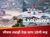 जहां कुदरत ने फाड़ दिया इंसानों का कलेजा! वहां से देखिए तबाही का लाइव मंजर, सैलाब के रास्ते में जो आया बह गया