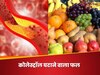 खून की नसो में डेरा डाले कोलेस्ट्रॉल को धक्के मारकर बाहर कर देगा ये एक फल, डाइट में करें शामिल