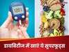 शुगर लेवल कम करने के लिए इन 5 सुपरफूड्स का करें सेवन, कंट्रोल में रहेगी डायबिटीज