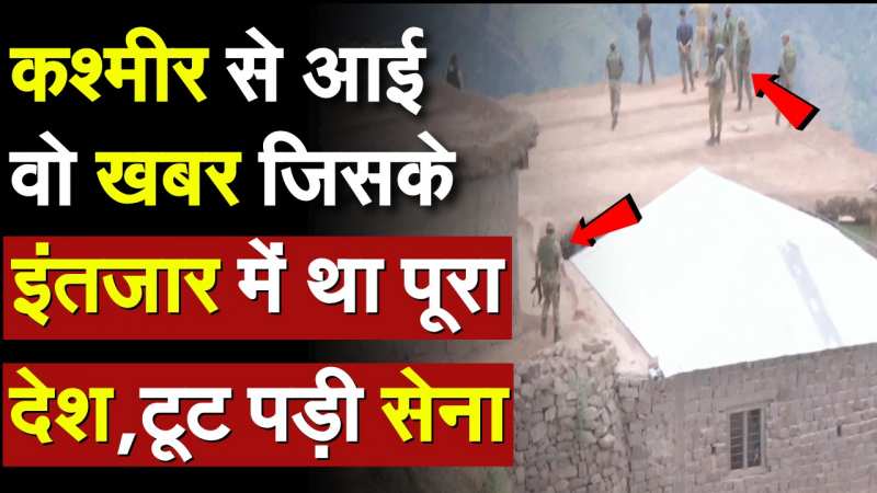 कश्मीर से आई वो खबर जिसके इंतजार में था पूरा देश, टूट पड़ी सेना कश्मीर से आई वो खबर जिसके इंतजार में था पूरा देश, टूट पड़ी सेना