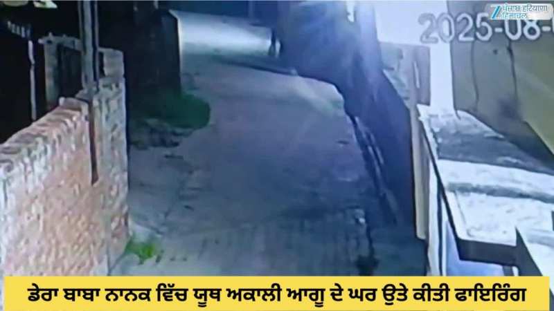 Dera Baba Nanak: ਡੇਰਾ ਬਾਬਾ ਨਾਨਕ ਵਿੱਚ ਯੂਥ ਅਕਾਲੀ ਆਗੂ ਦੇ ਘਰ ਉਤੇ ਕੀਤੀ ਫਾਇਰਿੰਗ; ਸੀਸੀਟੀਵੀ ਆਈ ਸਾਹਮਣੇ