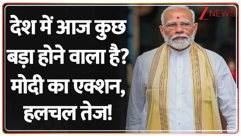 देश में आज कुछ बड़ा होने वाला है? मोदी का ताबड़तोड़ एक्शन शुरू! 