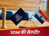 SDM बनने के बाद कितनी होती है कमाई? दमदार पावर के साथ मिलती है तगड़ी सैलरी! जानें बेनिफिट्स