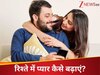 पार्टनर को महसूस करवाएं प्यार और भरोसा, रिश्ते को मजबूत करने के लिए फॉलो करें ये 4 टिप्स