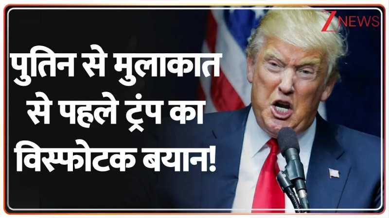 पुतिन से मुलाकात से पहले ट्रंप का विस्फोटक बयान!