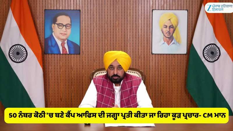  50 ਨੰਬਰ ਕੋਠੀ 'ਚ ਬਣੇ ਕੈਂਪ ਆਫਿਸ ਦੀ ਜਗ੍ਹਾ ਪ੍ਰਤੀ ਕੀਤਾ ਜਾ ਰਿਹਾ ਕੂੜ ਪ੍ਰਚਾਰ- CM ਮਾਨ