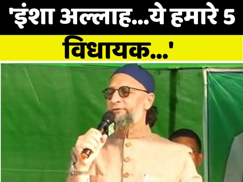 'इंशा अल्लाह...ये हमारे 5 विधायक विधानसभा की दीवारें हिला देंगे', ओवैसी का बड़ा बयान