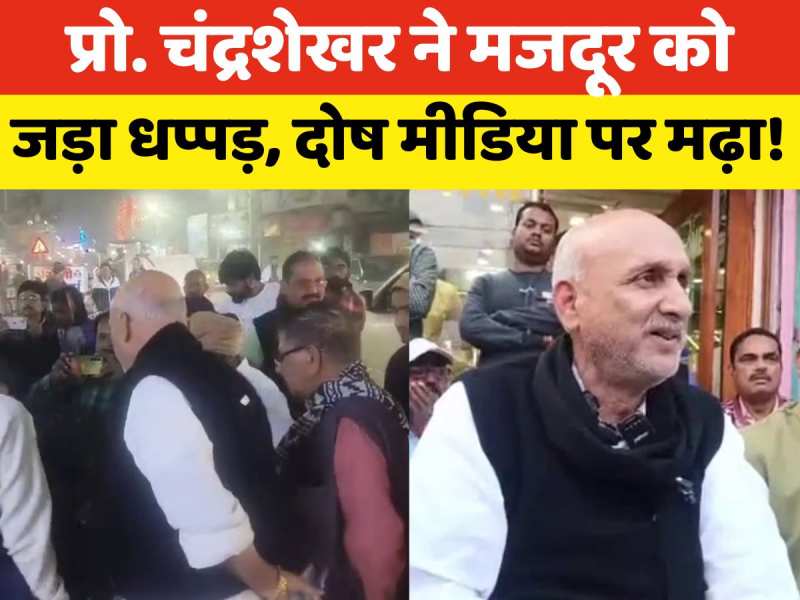 Prof. Chandrashekhar Yadav: मजदूर को थप्पड़ खुद मारेंगे और दोष मीडिया पर जड़ दिया! प्रो. चंद्रशेखर की अजीब दलील