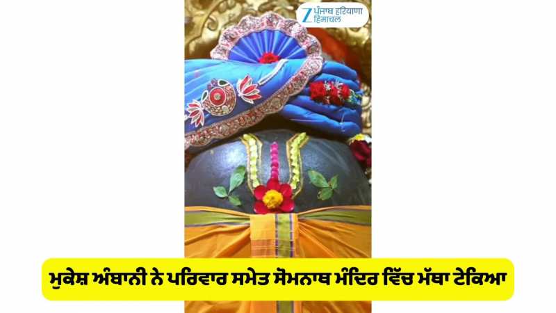 ਮੁਕੇਸ਼ ਅੰਬਾਨੀ ਨੇ ਪਰਿਵਾਰ ਸਮੇਤ ਸੋਮਨਾਥ ਮੰਦਿਰ ਵਿੱਚ ਮੱਥਾ ਟੇਕਿਆ