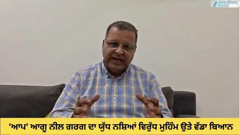 'ਆਪ' ਆਗੂ ਨੀਲ ਗਰਗ ਦਾ ਯੁੱਧ ਨਸ਼ਿਆਂ ਵਿਰੁੱਧ ਮੁਹਿੰਮ ਉਤੇ ਵੱਡਾ ਬਿਆਨ