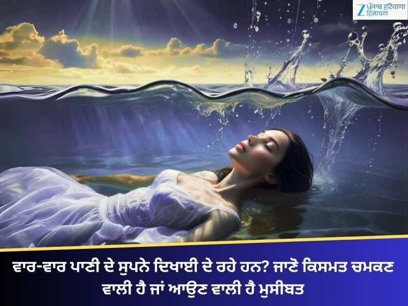 ਵਾਰ-ਵਾਰ ਪਾਣੀ ਦੇ ਸੁਪਨੇ ਦਿਖਾਈ ਦੇ ਰਹੇ ਹਨ? ਜਾਣੋ ਕਿਸਮਤ ਚਮਕਣ ਵਾਲੀ ਹੈ ਜਾਂ ਆਉਣ ਵਾਲੀ ਹੈ ਮੁਸੀਬ
