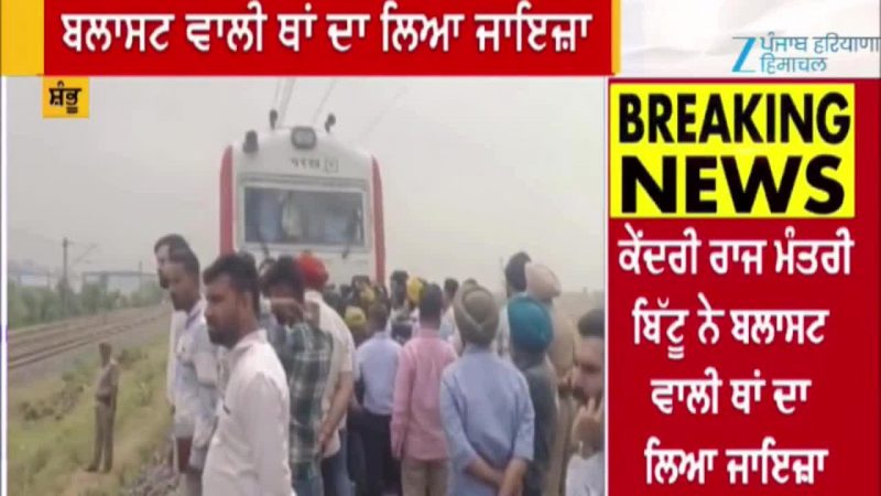 ਕੇਂਦਰੀ ਮੰਤਰੀ ਰਵਨੀਤ ਬਿੱਟੂ ਰਾਜਪੁਰਾ ਰੇਲ ਟਰੈਕ ਬੰਬ ਧਮਾਕੇ ਵਾਲੀ ਥਾਂ ਉਤੇ ਪੁੱਜੇ